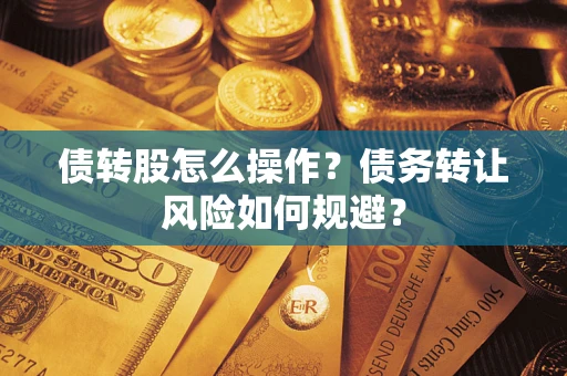 武汉债转股怎么操作？债务转让风险如何规避？