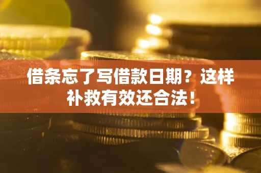 武汉借条忘了写借款日期？这样补救有效还合法！