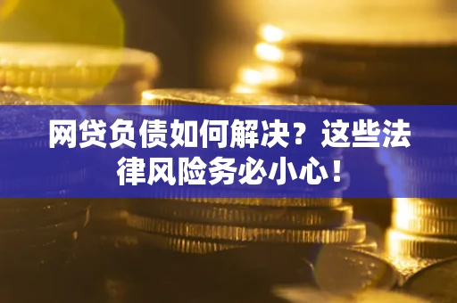 武汉网贷负债如何解决？这些法律风险务必小心！